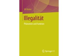 Illegalität. Phänomen und Funktion | Uli Reiter